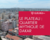 DAKAR – PLATEAU : Quartier mythique de la capitale