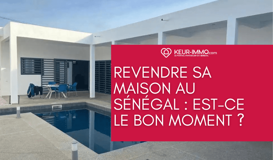 Revendre sa maison au Sénégal : Est-ce le bon moment ?