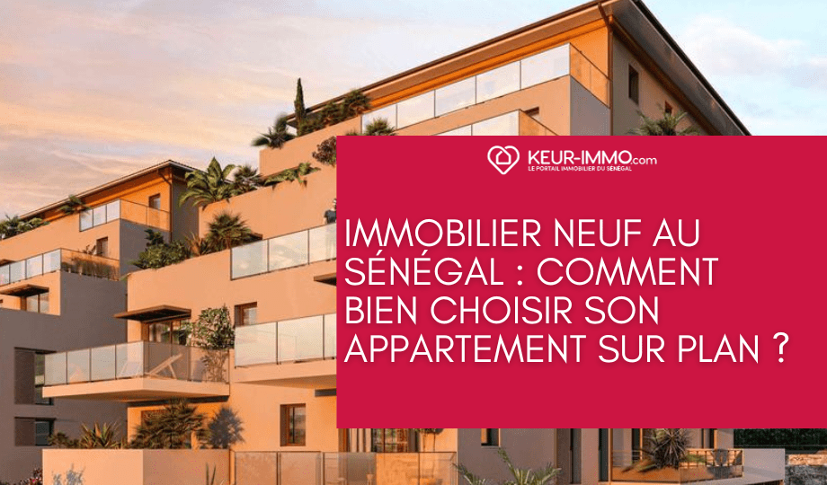 Immobilier neuf au Sénégal : Comment bien choisir son appartement sur plan ?